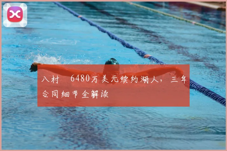 八村塁6480万美元续约湖人,三年合同细节全解读