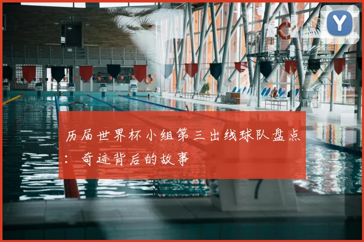 历届世界杯小组第三出线球队盘点:奇迹背后的故事